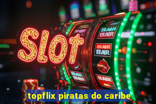 topflix piratas do caribe